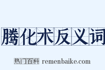 腾化术反义词是什么意思的图片